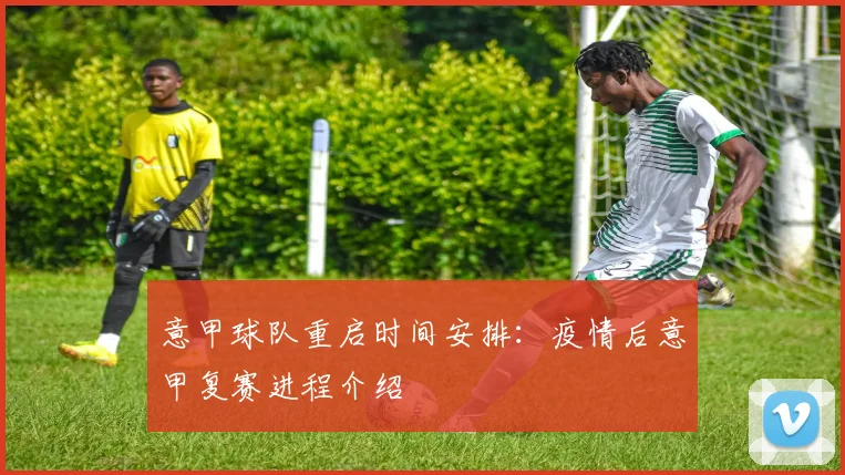 意甲球队重启时间安排：疫情后意甲复赛进程介绍